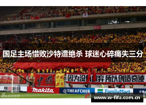国足主场惜败沙特遭绝杀 球迷心碎痛失三分
